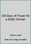 Hardcover 100 Days of Prayer for a Godly Woman Book