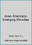 Hardcover Asian Americans: Emerging Minorities Book
