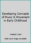 Hardcover Developing Concepts of Music & Movement in Early Childhood Book