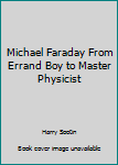 Michael Faraday from Errand Boy to Master Physicist