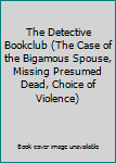 The Detective Bookclub (The Case of the Bigamous Spouse, Missing Presumed Dead, Choice of Violence)