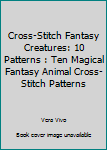 Paperback Cross-Stitch Fantasy Creatures: 10 Patterns : Ten Magical Fantasy Animal Cross-Stitch Patterns Book
