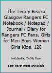The Teddy Bears : Glasgow Rangers FC Notebook / Notepad / Journal / Diary for Rangers FC Fans, Gifts for Men Boys Women Girls Kids, 120 Lined Pages A5