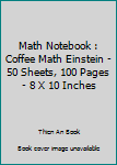 Paperback Math Notebook : Coffee Math Einstein - 50 Sheets, 100 Pages - 8 X 10 Inches Book