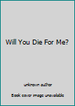 Unknown Binding Will You Die For Me? Book