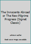 Unknown Binding The Innocents Abroad or The New Pilgrims Progress (Signet Classic) Book