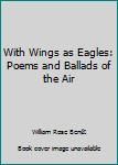 Hardcover With Wings as Eagles: Poems and Ballads of the Air Book