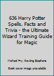 Paperback 636 Harry Potter Spells, Facts and Trivia - the Ultimate Wizard Training Guide for Magic Book