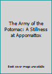Hardcover The Army of the Potomac: A Stillness at Appomattox Book