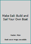 Hardcover Make Sail: Build and Sail Your Own Boat Book