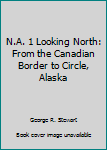 Hardcover N.A. 1 Looking North: From the Canadian Border to Circle, Alaska Book