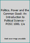 Politics, Power and the Common Good: An Introduction to Political Science - POSC 1000, 1/e