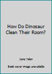 Hardcover How Do Dinosaur Clean Their Room? Book