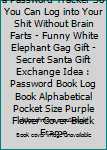 WTF Is My Password: a Password Tracker So You Can Log into Your Shit Without Brain Farts - Funny White Elephant Gag Gift - Secret Santa Gift Exchange Idea : Password Book Log Book Alphabetical Pocket