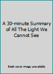 Paperback A 30-minute Summary of All The Light We Cannot See Book