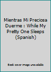 Paperback Mientras Mi Preciosa Duerme : While My Pretty One Sleeps (Spanish) Book
