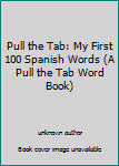 Board book Pull the Tab: My First 100 Spanish Words (A Pull the Tab Word Book) Book