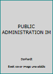 Paperback PUBLIC ADMINISTRATION IM Book