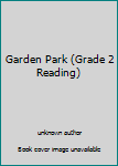 Unknown Binding Garden Park (Grade 2 Reading) Book