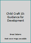 Child Craft 10: Guidance for Development