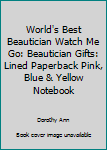 World's Best Beautician Watch Me Go: Beautician Gifts : Lined Paperback  Pink, Blue & Yellow  Notebook