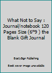 Paperback What Not to Say : Journal/notebook 120 Pages Size (6*9 ) the Blank Gift Journal Book