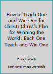 Hardcover How to Teach One and Win One for Christ; Christ's Plan for Winning the World: Each One Teach and Win One Book