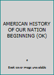 Hardcover AMERICAN HISTORY OF OUR NATION BEGINNING (OK) Book