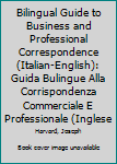 Hardcover Bilingual Guide to Business and Professional Correspondence (Italian-English): Guida Bulingue Alla Corrispondenza Commerciale E Professionale (Inglese Book