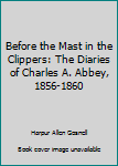 Paperback Before the Mast in the Clippers: The Diaries of Charles A. Abbey, 1856-1860 Book