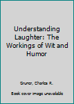 Hardcover Understanding Laughter: The Workings of Wit and Humor Book