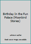 Unknown Binding Birthday In the Fun Palace (Moonbird Stories) Book