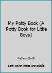 Board book My Potty Book (A Potty Book for Little Boys) Book