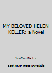 MY BELOVED HELEN KELLER: A Novel