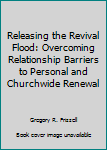 Paperback Releasing the Revival Flood: Overcoming Relationship Barriers to Personal and Churchwide Renewal Book