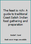 Unknown Binding The feast is rich: A guide to traditional Coast Salish Indian food gathering and preparation Book