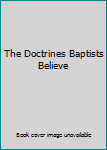 Paperback The Doctrines Baptists Believe Book