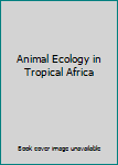 Hardcover Animal Ecology in Tropical Africa Book