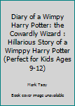Diary of a Wimpy Harry Potter: The Cowardly Wizard
