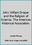 Hardcover John William Draper and the Religion of Science. The American Historical Association. Book