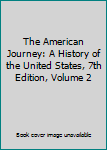 The American Journey: A History of the United States, 7th Edition, Volume 2