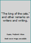 Hardcover "The king of the cats," and other remarks on writers and writing, Book