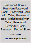 Password Book : Premium Password Book - Password Book with Tabs, Password Book Alphabetical with Tabs, Password Reminder Book, Password Record Book