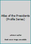 Unknown Binding Atlas of the Presidents (Profile Series) Book