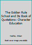 Hardcover The Golden Rule School and Its Book of Quotations: Character Education Book