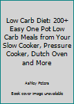 Paperback Low Carb Diet: 200+ Easy One Pot Low Carb Meals from Your Slow Cooker, Pressure Cooker, Dutch Oven and More Book