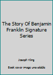 Unknown Binding The Story Of Benjamin Franklin Signature Series Book