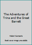 The Adventures of Trina and the Great Barrett