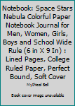 Notebook: Space Stars Nebula Colorful Paper Notebook Journal for Men, Women, Girls, Boys and School Wide Rule (6 in X 9 In) : Lined Pages, College Ruled Paper, Perfect Bound, Soft Cover