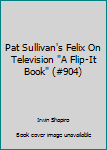 Unknown Binding Pat Sullivan's Felix On Television "A Flip-It Book" (#904) Book